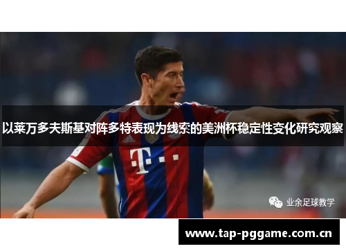 以莱万多夫斯基对阵多特表现为线索的美洲杯稳定性变化研究观察 以莱万多夫斯基对阵多特表现为线索的美洲杯稳定性变化研究观察